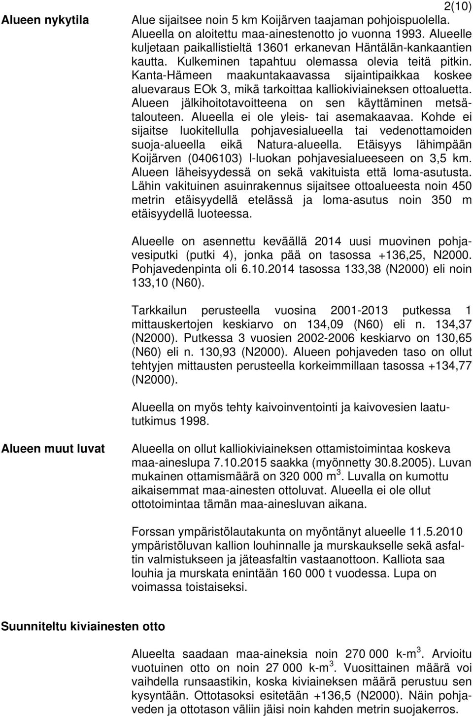 Kanta-Hämeen maakuntakaavassa sijaintipaikkaa koskee aluevaraus EOk 3, mikä tarkoittaa kalliokiviaineksen ottoaluetta. Alueen jälkihoitotavoitteena on sen käyttäminen metsätalouteen.