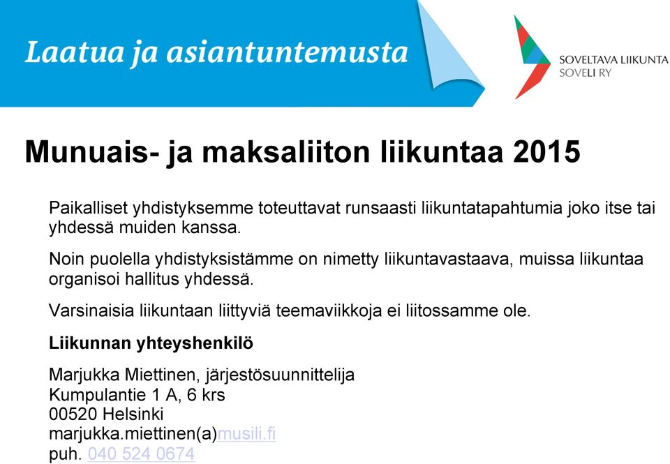 Noin puolella yhdistyksistämme on nimetty liikuntavastaava, muissa liikuntaa organisoi hallitus yhdessä.