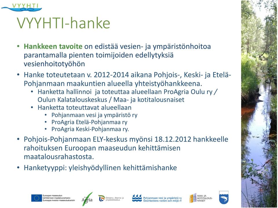 Hanketta hallinnoi ja toteuttaa alueellaan ProAgriaOulu ry/ Oulun Kalatalouskeskus / Maa- ja kotitalousnaiset Hanketta toteuttavat alueellaan Pohjanmaan vesi ja