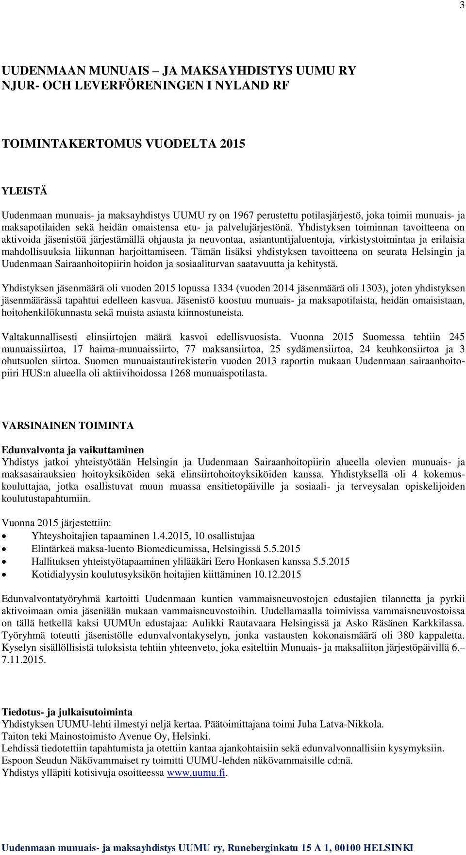 Yhdistyksen toiminnan tavoitteena on aktivoida jäsenistöä järjestämällä ohjausta ja neuvontaa, asiantuntijaluentoja, virkistystoimintaa ja erilaisia mahdollisuuksia liikunnan harjoittamiseen.