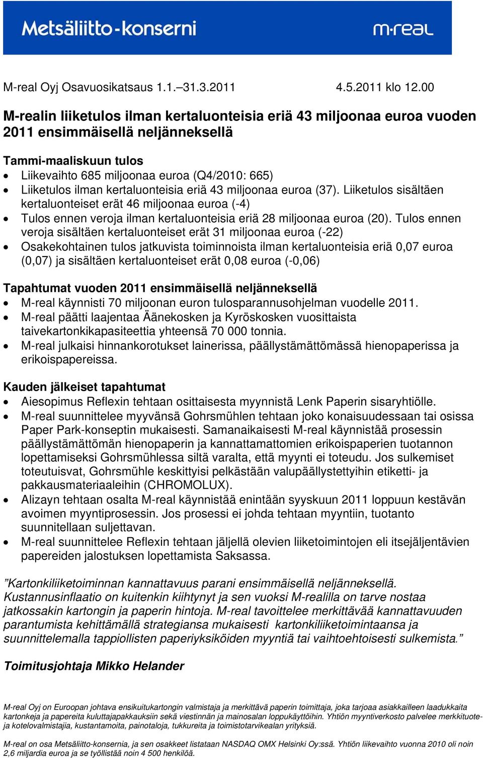 kertaluonteisia eriä 43 miljoonaa euroa (37). Liiketulos sisältäen kertaluonteiset erät 46 miljoonaa euroa (-4) Tulos ennen veroja ilman kertaluonteisia eriä 28 miljoonaa euroa (20).