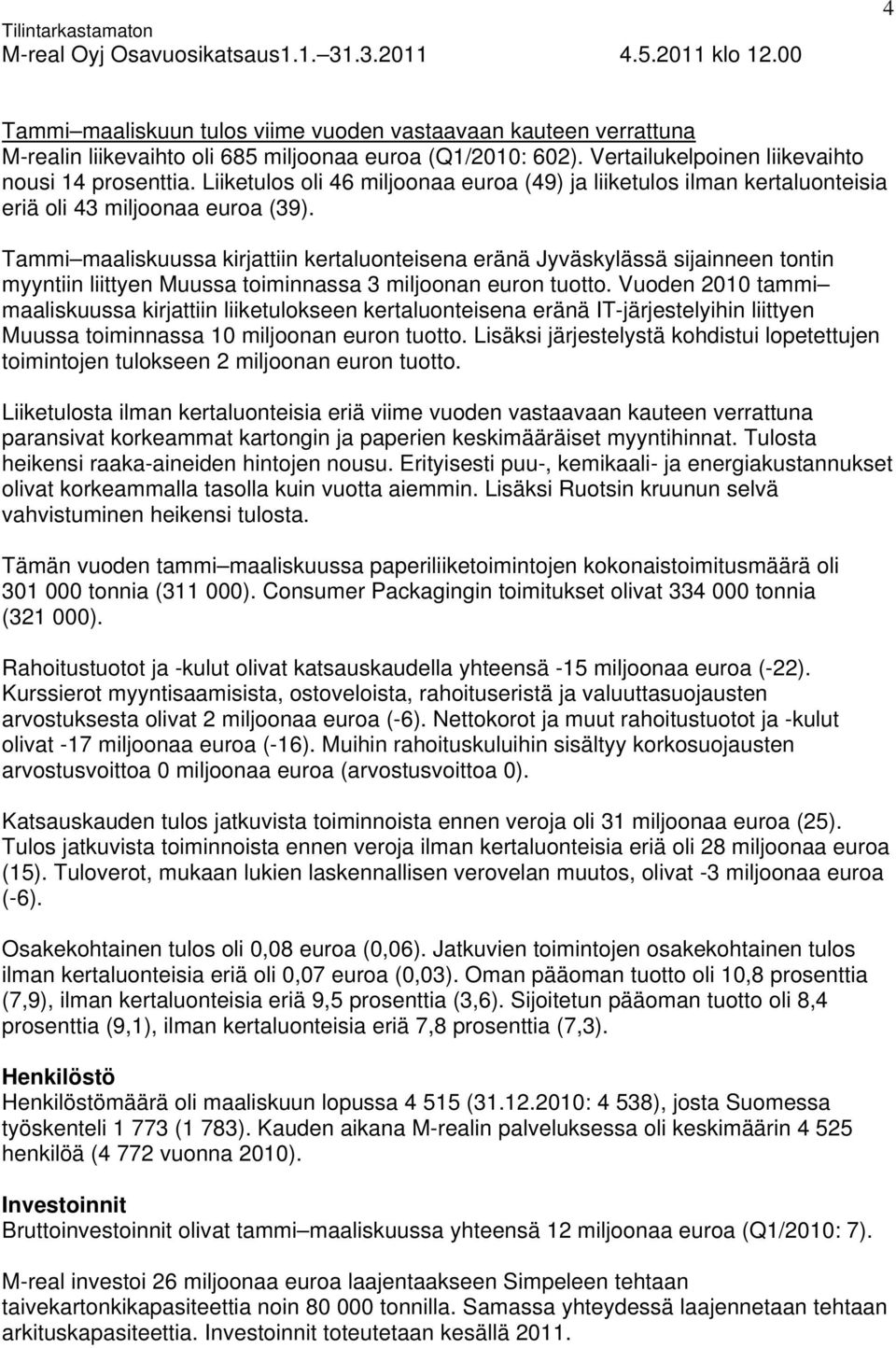 Tammi maaliskuussa kirjattiin kertaluonteisena eränä Jyväskylässä sijainneen tontin myyntiin liittyen Muussa toiminnassa 3 miljoonan euron tuotto.