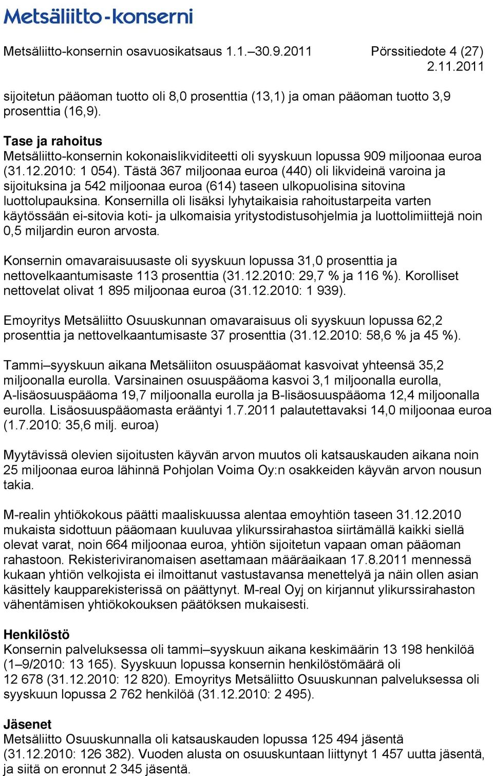 Tästä 367 miljoonaa euroa (440) oli likvideinä varoina ja sijoituksina ja 542 miljoonaa euroa (614) taseen ulkopuolisina sitovina luottolupauksina.