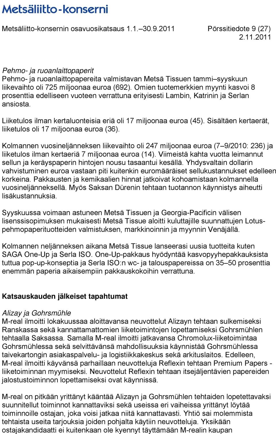 Omien tuotemerkkien myynti kasvoi 8 prosenttia edelliseen vuoteen verrattuna erityisesti Lambin, Katrinin ja Serlan ansiosta. Liiketulos ilman kertaluonteisia eriä oli 17 miljoonaa euroa (45).