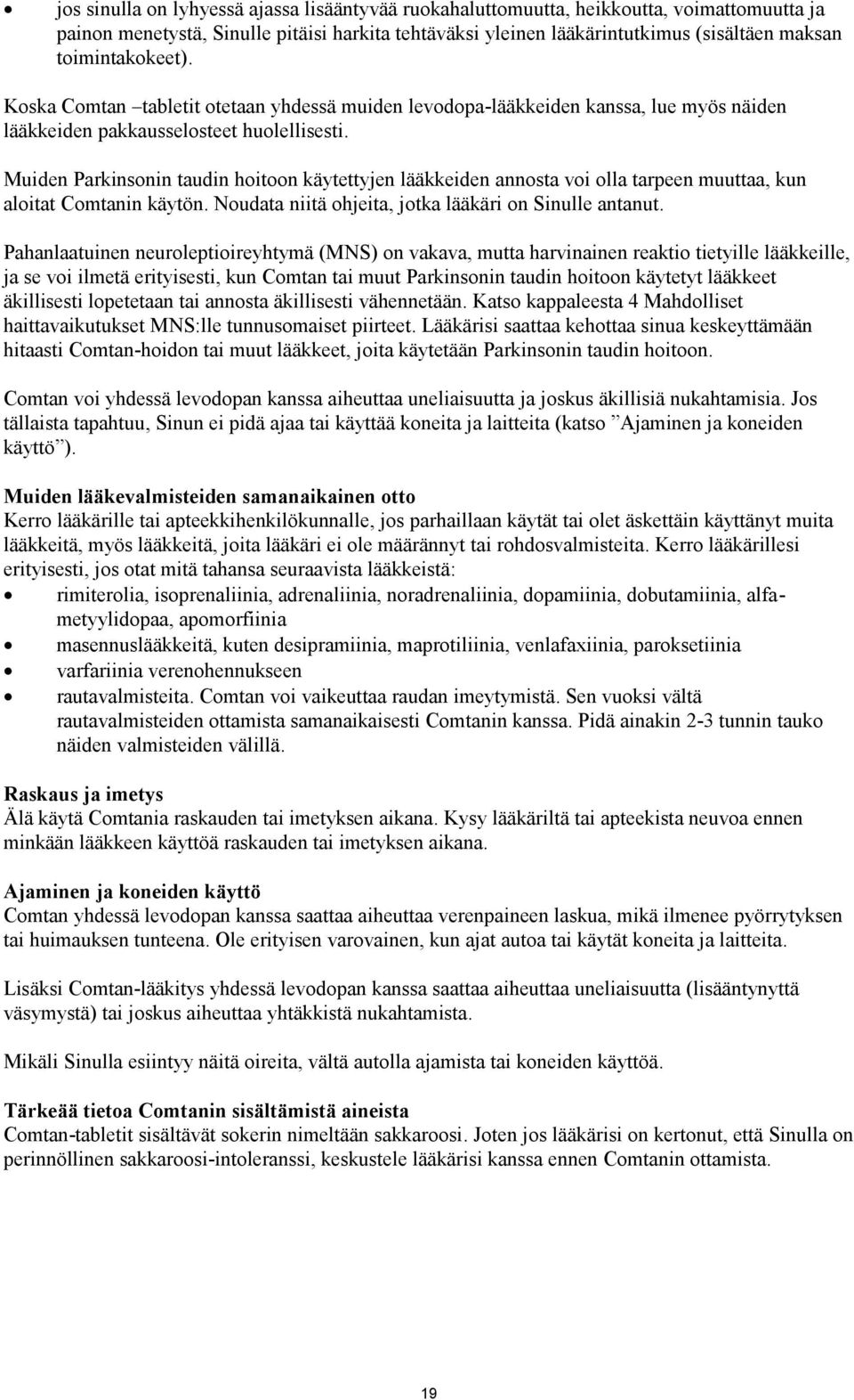 Muiden Parkinsonin taudin hoitoon käytettyjen lääkkeiden annosta voi olla tarpeen muuttaa, kun aloitat Comtanin käytön. Noudata niitä ohjeita, jotka lääkäri on Sinulle antanut.