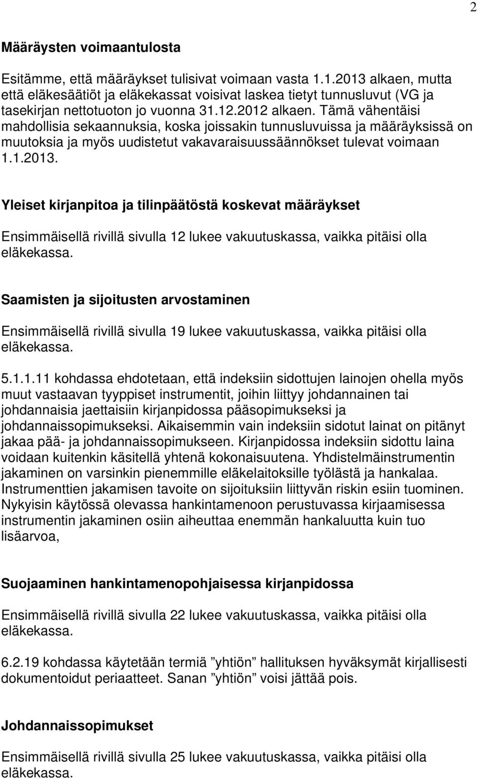 Tämä vähentäisi mahdollisia sekaannuksia, koska joissakin tunnusluvuissa ja määräyksissä on muutoksia ja myös uudistetut vakavaraisuussäännökset tulevat voimaan 1.1.2013.