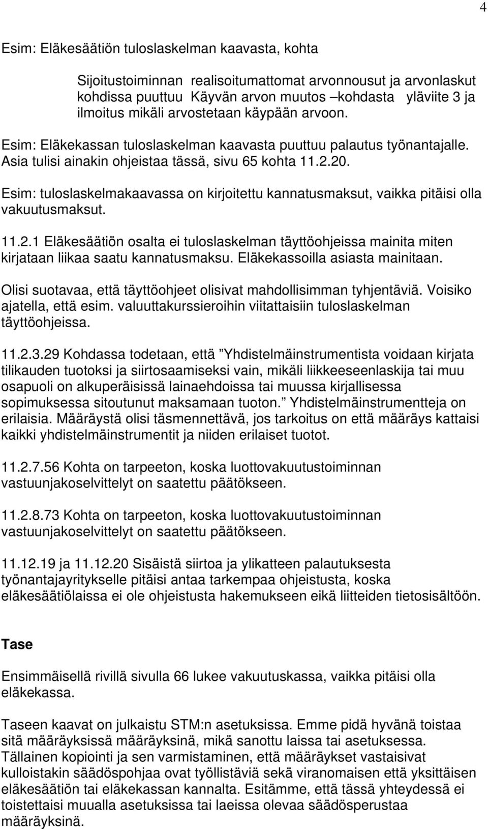 Esim: tuloslaskelmakaavassa on kirjoitettu kannatusmaksut, vaikka pitäisi olla vakuutusmaksut. 11.2.