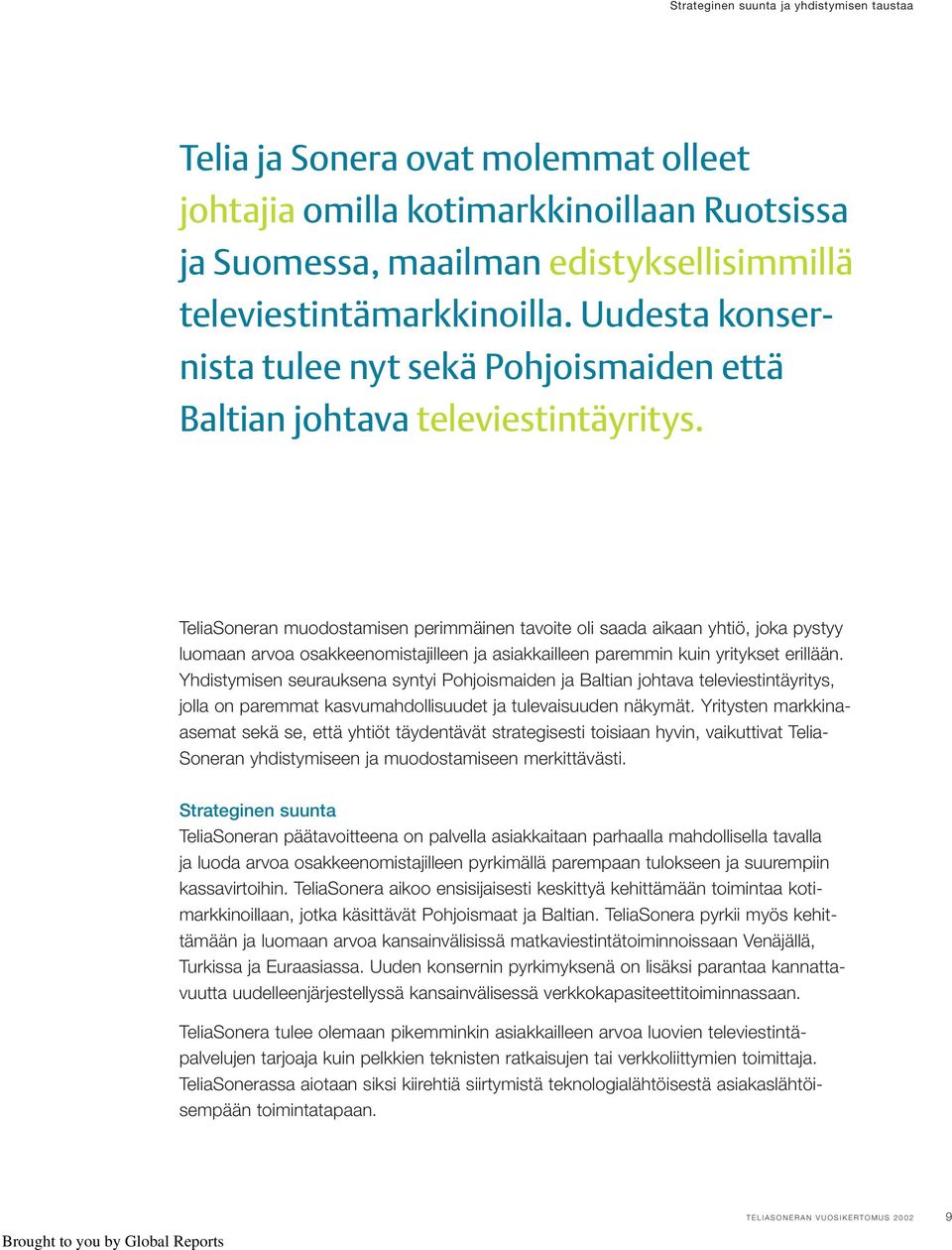 TeliaSoneran muodostamisen perimmäinen tavoite oli saada aikaan yhtiö, joka pystyy luomaan arvoa osakkeenomistajilleen ja asiakkailleen paremmin kuin yritykset erillään.