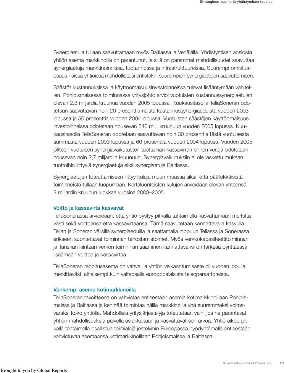 Suurempi omistusosuus näissä yhtiöissä mahdollistaisi entistäkin suurempien synergiaetujen saavuttamisen. Säästöt kustannuksissa ja käyttöomaisuusinvestoinneissa tulevat lisääntymään vähitellen.