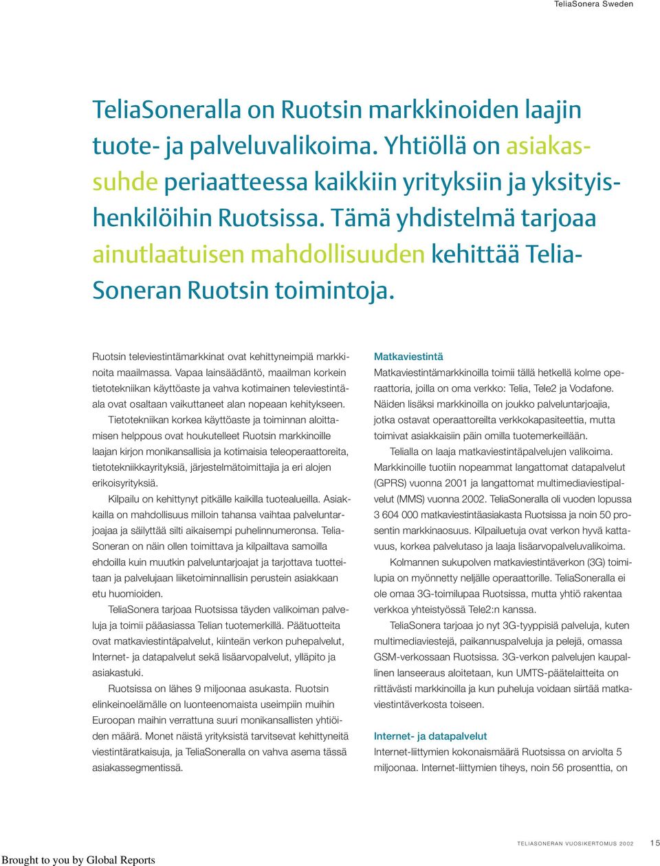 Vapaa lainsäädäntö, maailman korkein tietotekniikan käyttöaste ja vahva kotimainen televiestintäala ovat osaltaan vaikuttaneet alan nopeaan kehitykseen.