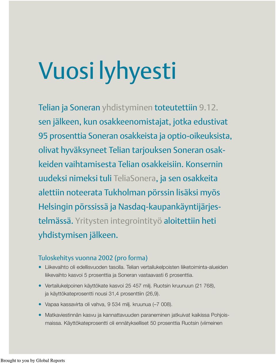 Konsernin uudeksi nimeksi tuli TeliaSonera, ja sen osakkeita alettiin noteerata Tukholman pörssin lisäksi myös Helsingin pörssissä ja Nasdaq-kaupankäyntijärjestelmässä.