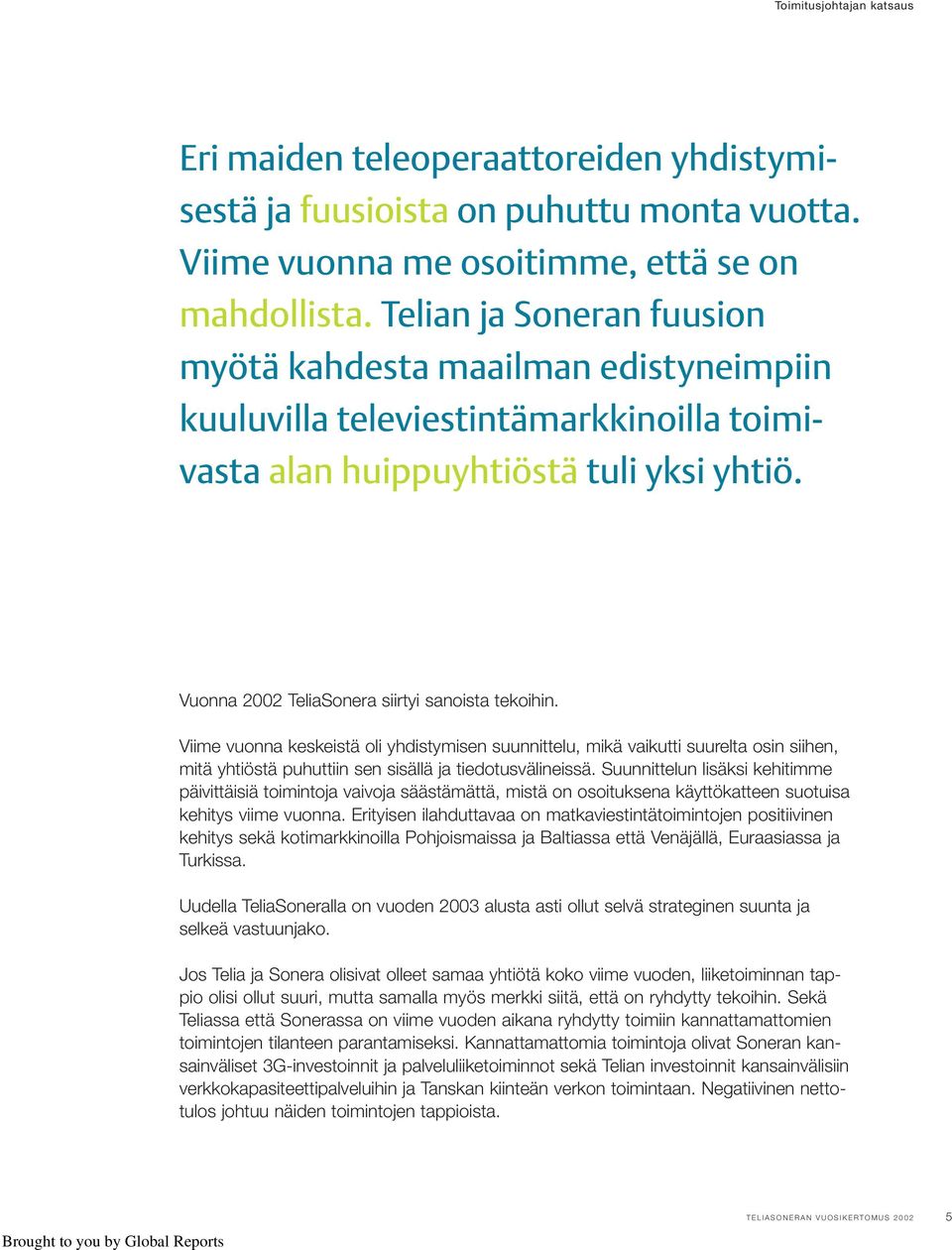 Viime vuonna keskeistä oli yhdistymisen suunnittelu, mikä vaikutti suurelta osin siihen, mitä yhtiöstä puhuttiin sen sisällä ja tiedotusvälineissä.