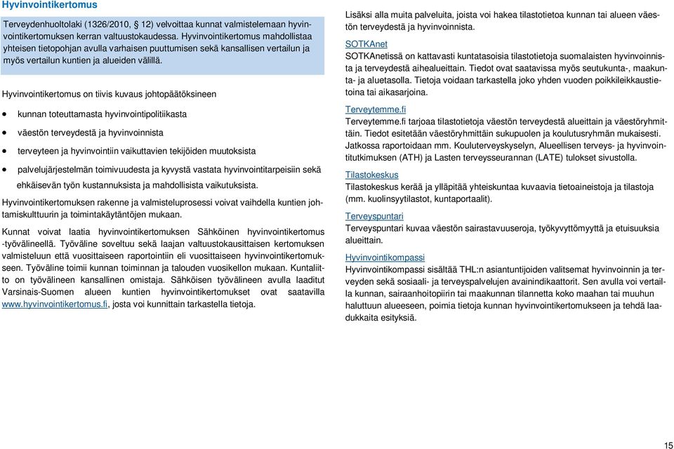 Hyvinvointikertomus on tiivis kuvaus johtopäätöksineen kunnan toteuttamasta hyvinvointipolitiikasta väestön terveydestä ja hyvinvoinnista terveyteen ja hyvinvointiin vaikuttavien tekijöiden