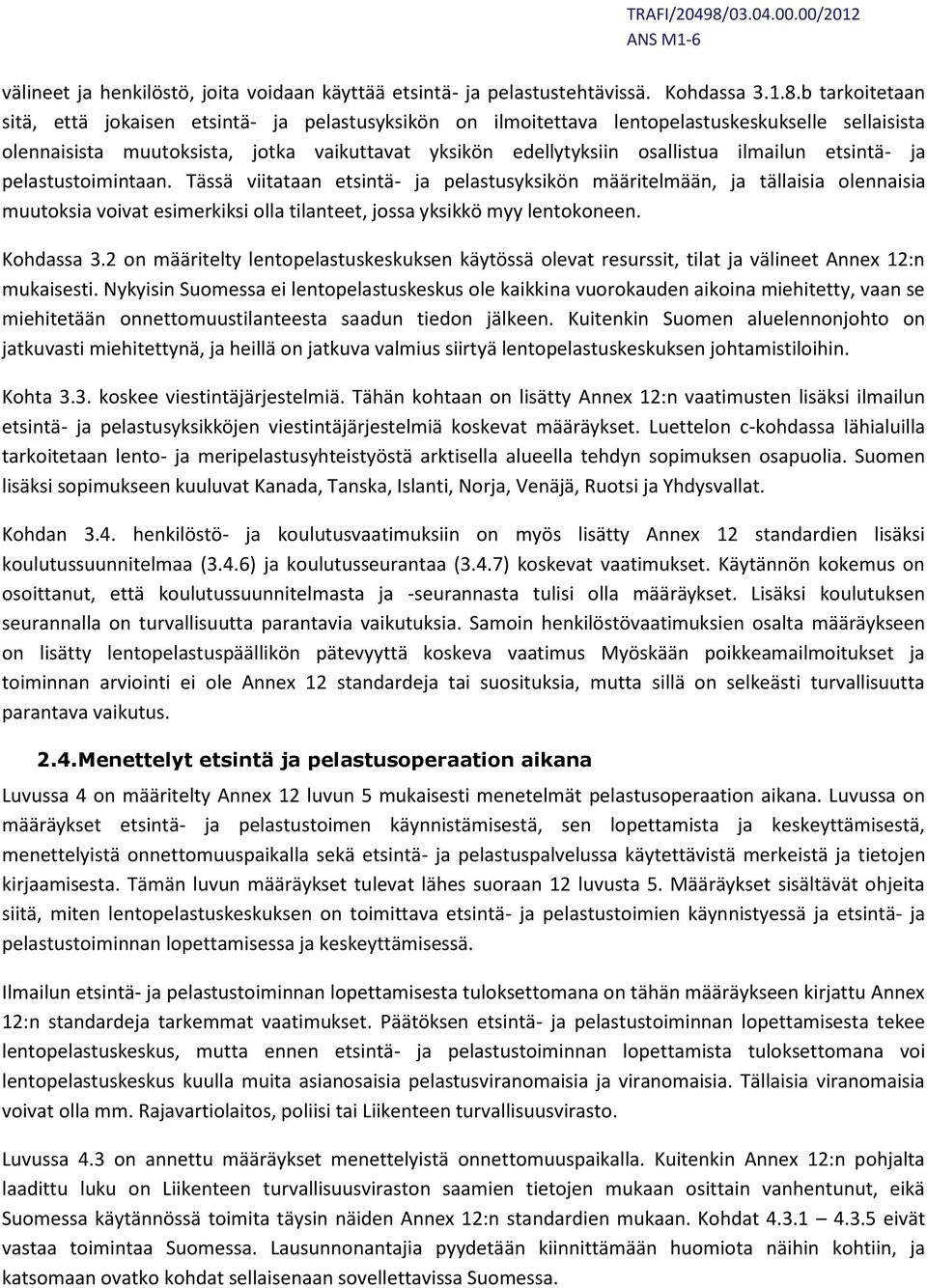 ilmailun etsintä- ja pelastustoimintaan. Tässä viitataan etsintä- ja pelastusyksikön määritelmään, ja tällaisia olennaisia muutoksia voivat esimerkiksi olla tilanteet, jossa yksikkö myy lentokoneen.