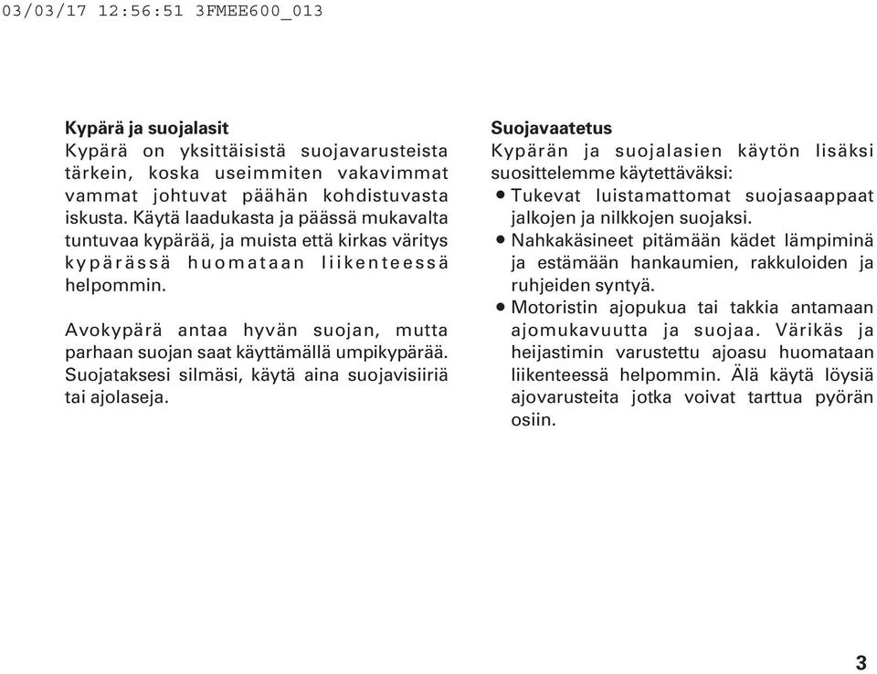 Avokypärä antaa hyvän suojan, mutta parhaan suojan saat käyttämällä umpikypärää. Suojataksesi silmäsi, käytä aina suojavisiiriä tai ajolaseja.