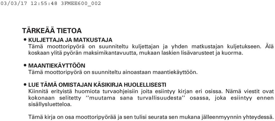 MAANTIEKÄYTTÖÖN Tämä moottoripyörä on suunniteltu ainoastaan maantiekäyttöön.