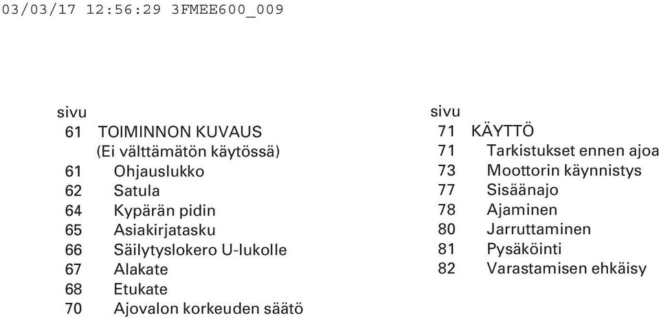 Alakate 68 Etukate 70 Ajovalon korkeuden säätö sivu 71 KÄYTTÖ 71 Tarkistukset ennen ajoa 73