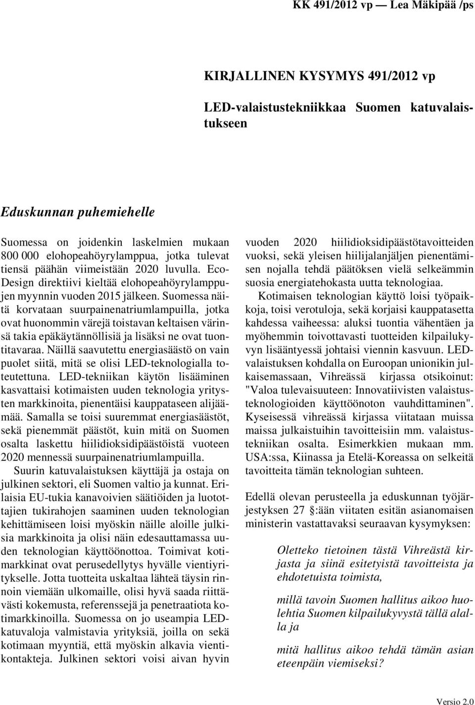 Suomessa näitä korvataan suurpainenatriumlampuilla, jotka ovat huonommin värejä toistavan keltaisen värinsä takia epäkäytännöllisiä ja lisäksi ne ovat tuontitavaraa.