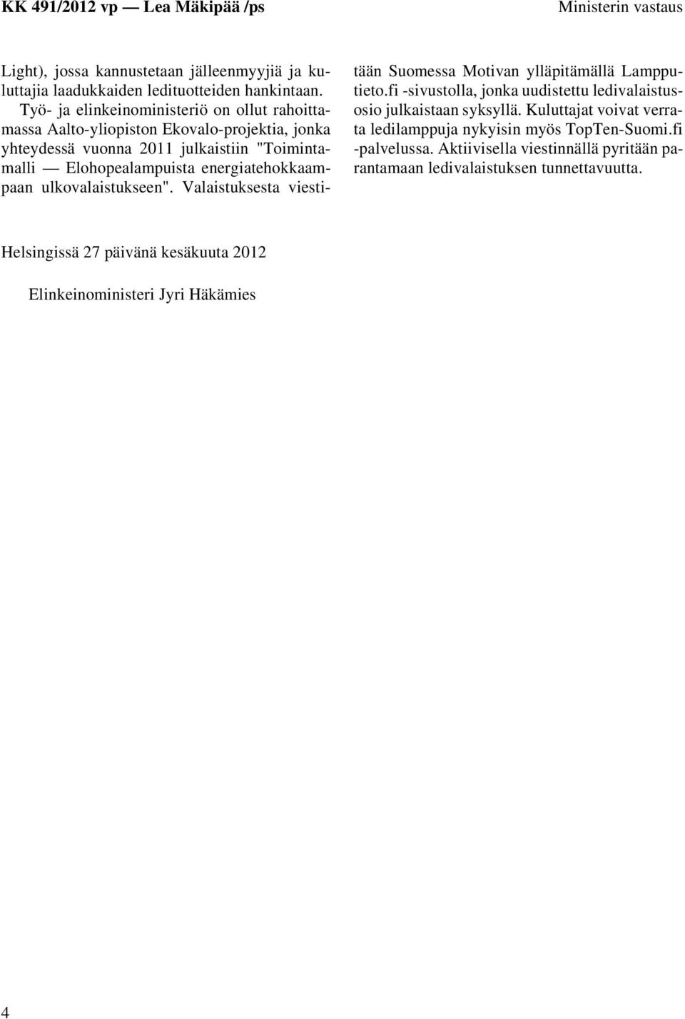 energiatehokkaampaan ulkovalaistukseen". Valaistuksesta viestitään Suomessa Motivan ylläpitämällä Lampputieto.