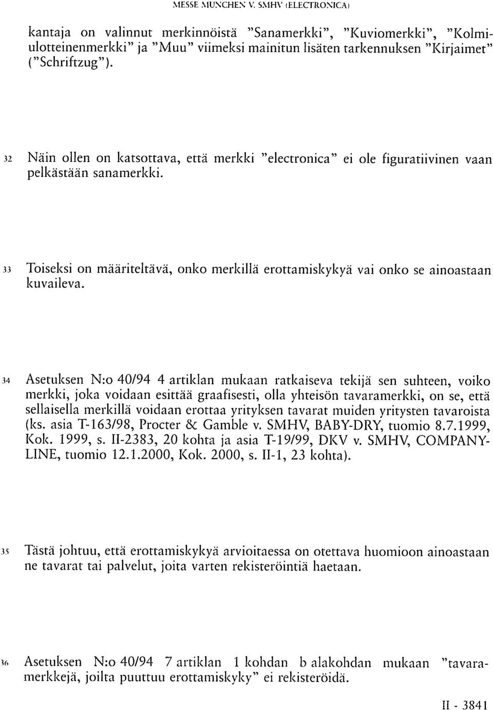 34 Asetuksen N:o 40/94 4 artiklan mukaan ratkaiseva tekijä sen suhteen, voiko merkki, joka voidaan esittää graafisesti, olla yhteisön tavaramerkki, on se, että sellaisella merkillä voidaan erottaa