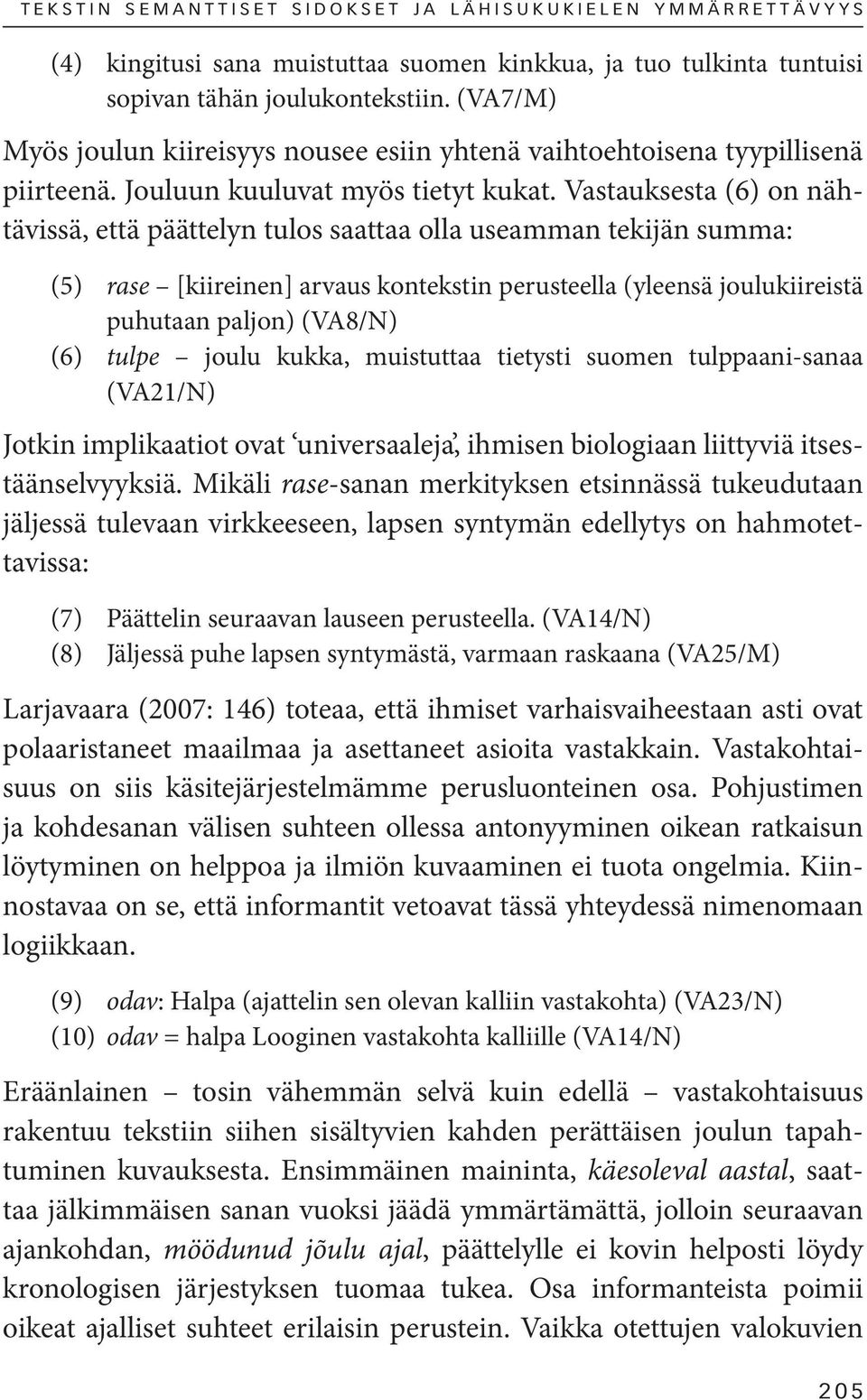 Vastauksesta (6) on nähtävissä, että päättelyn tulos saattaa olla useamman tekijän summa: (5) rase [kiireinen] arvaus kontekstin perusteella (yleensä joulukiireistä puhutaan paljon) (VA8/N) (6) tulpe