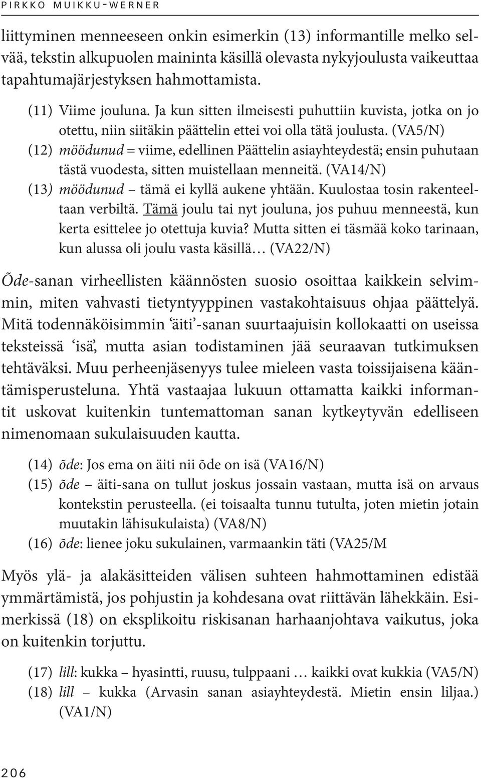 (VA5/N) (12) möödunud = viime, edellinen Päättelin asiayhteydestä; ensin puhutaan tästä vuodesta, sitten muistellaan menneitä. (VA14/N) (13) möödunud tämä ei kyllä aukene yhtään.