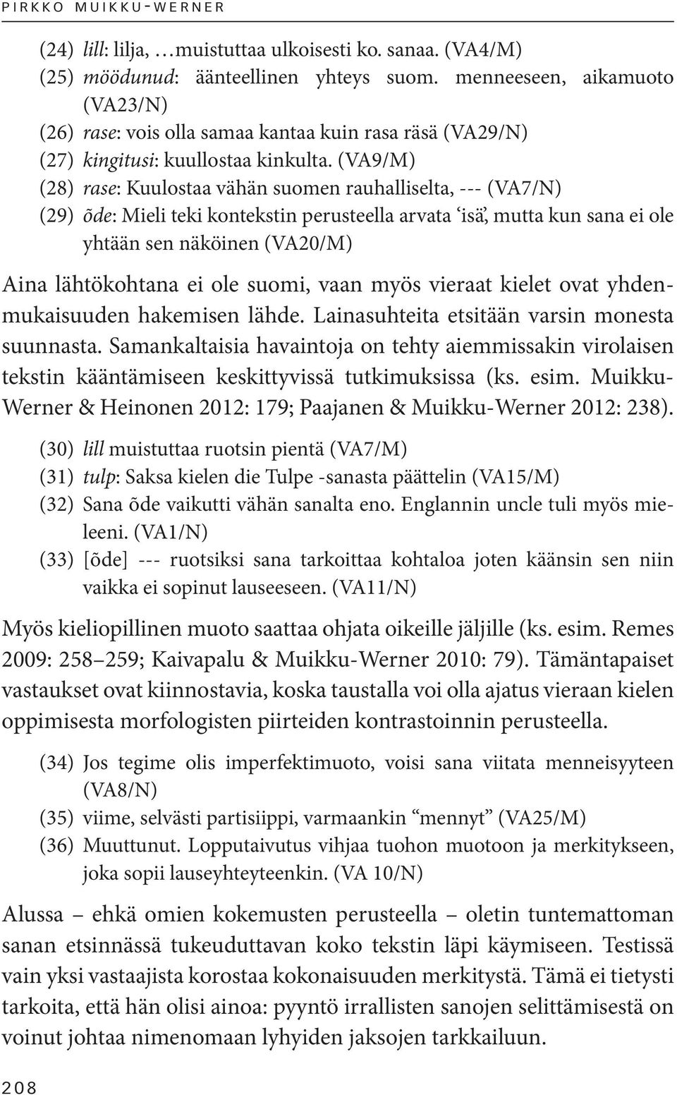 (VA9/M) (28) rase: Kuulostaa vähän suomen rauhalliselta, --- (VA7/N) (29) õde: Mieli teki kontekstin perusteella arvata isä, mutta kun sana ei ole yhtään sen näköinen (VA20/M) Aina lähtökohtana ei