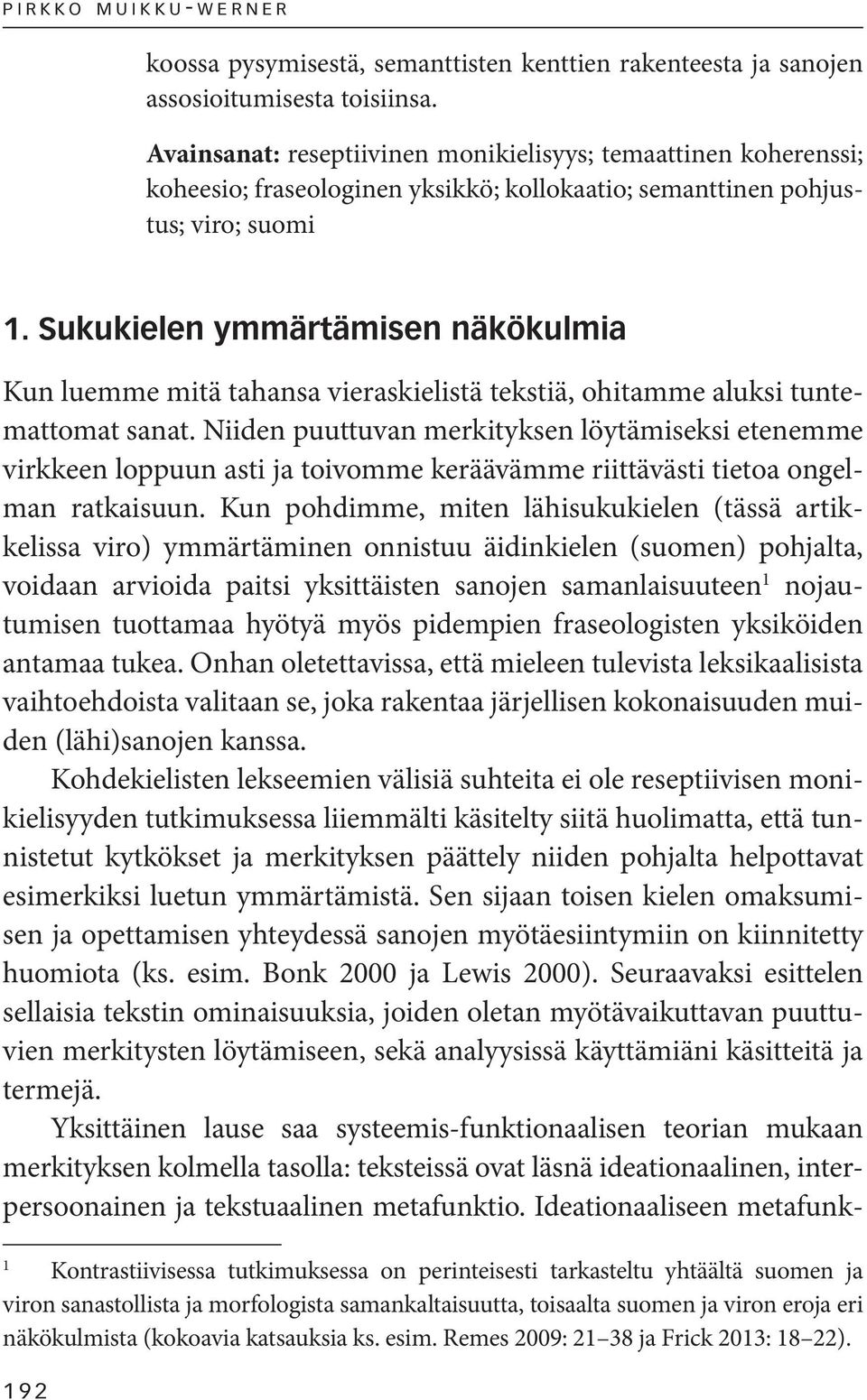 Sukukielen ymmärtämisen näkökulmia Kun luemme mitä tahansa vieraskielistä tekstiä, ohitamme aluksi tuntemattomat sanat.