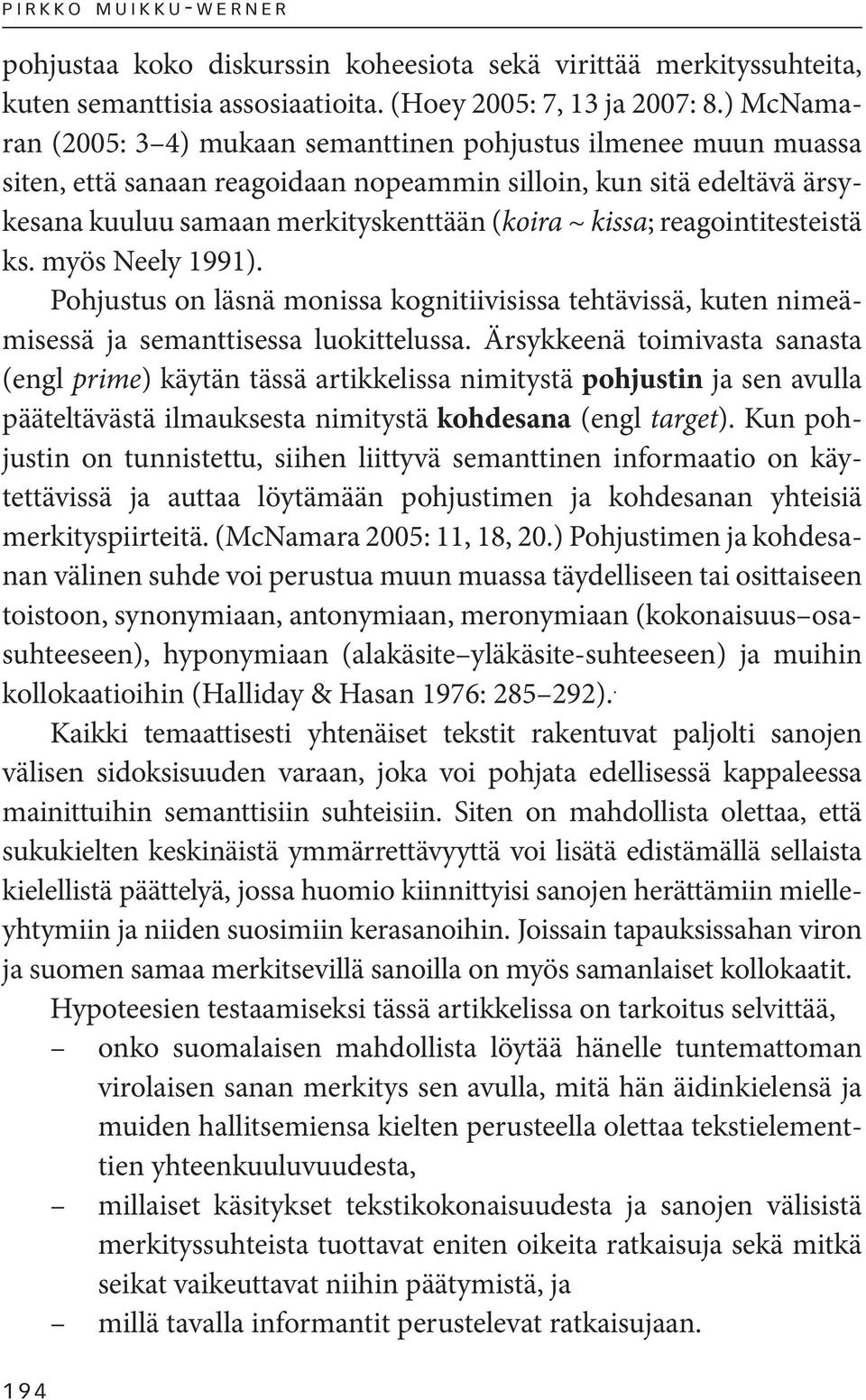 reagointitesteistä ks. myös Neely 1991). Pohjustus on läsnä monissa kognitiivisissa tehtävissä, kuten nimeämisessä ja semanttisessa luokittelussa.