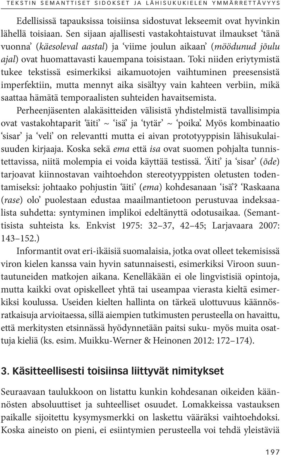 Toki niiden eriytymistä tukee tekstissä esimerkiksi aikamuotojen vaihtuminen preesensistä imperfektiin, mutta mennyt aika sisältyy vain kahteen verbiin, mikä saattaa hämätä temporaalisten suhteiden