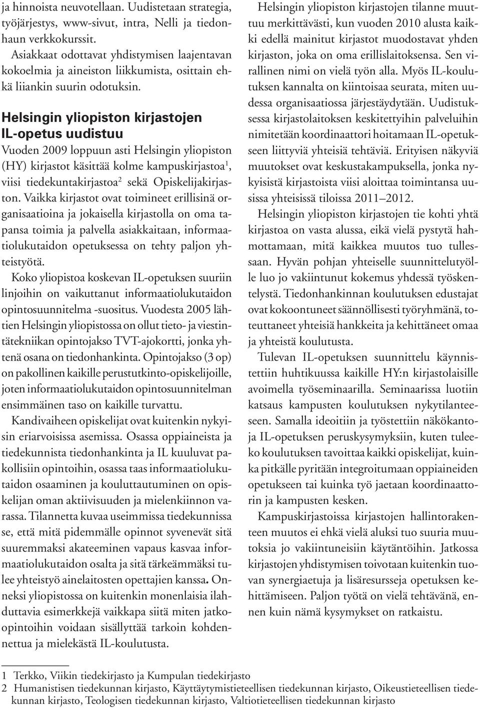 Helsingin yliopiston kirjastojen IL-opetus uudistuu Vuoden 2009 loppuun asti Helsingin yliopiston (HY) kirjastot käsittää kolme kampuskirjastoa 1, viisi tiedekuntakirjastoa 2 sekä Opiskelijakirjaston.