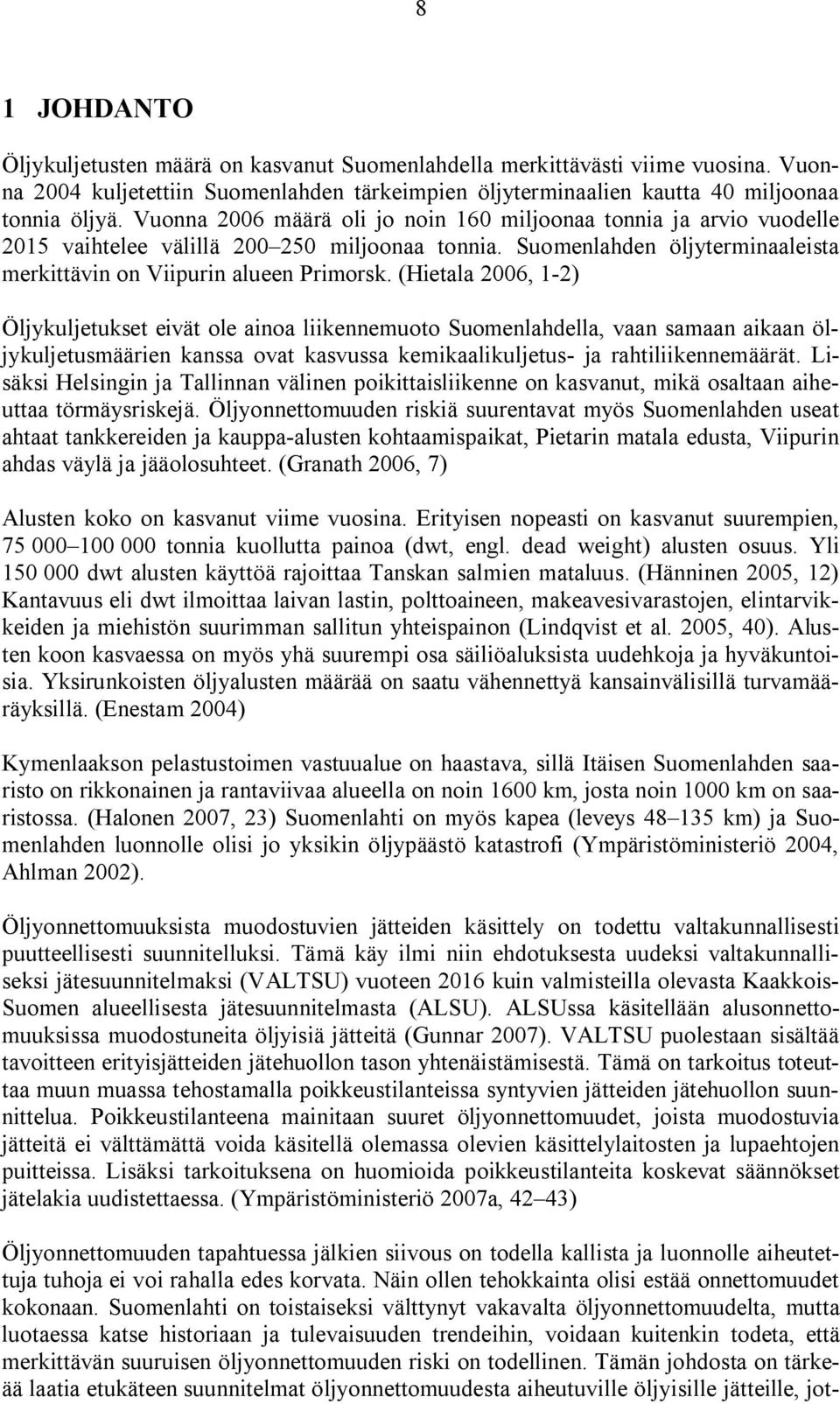 (Hietala 2006, 1-2) Öljykuljetukset eivät ole ainoa liikennemuoto Suomenlahdella, vaan samaan aikaan öljykuljetusmäärien kanssa ovat kasvussa kemikaalikuljetus- ja rahtiliikennemäärät.