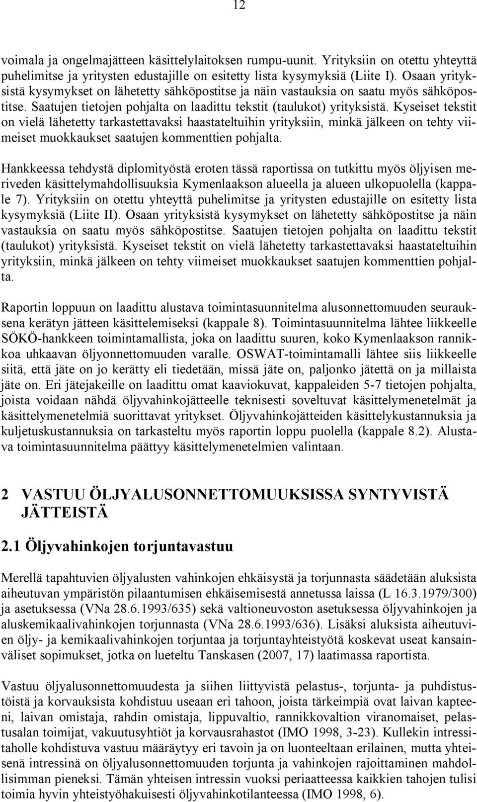 Kyseiset tekstit on vielä lähetetty tarkastettavaksi haastateltuihin yrityksiin, minkä jälkeen on tehty viimeiset muokkaukset saatujen kommenttien pohjalta.