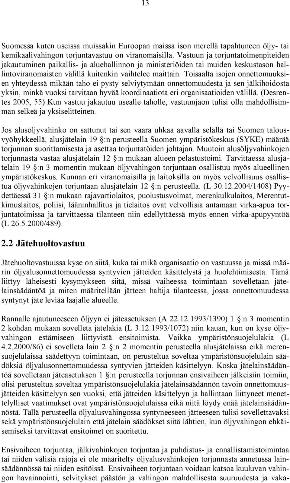 Toisaalta isojen onnettomuuksien yhteydessä mikään taho ei pysty selviytymään onnettomuudesta ja sen jälkihoidosta yksin, minkä vuoksi tarvitaan hyvää koordinaatiota eri organisaatioiden välillä.