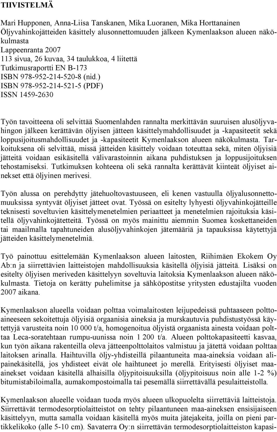 ) ISBN 978-952-214-521-5 (PDF) ISSN 1459-2630 Työn tavoitteena oli selvittää Suomenlahden rannalta merkittävän suuruisen alusöljyvahingon jälkeen kerättävän öljyisen jätteen käsittelymahdollisuudet