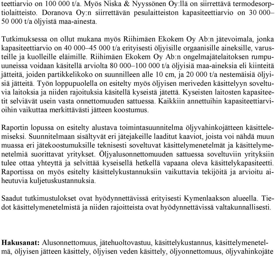 Tutkimuksessa on ollut mukana myös Riihimäen Ekokem Oy Ab:n jätevoimala, jonka kapasiteettiarvio on 40 000 45 000 t/a erityisesti öljyisille orgaanisille aineksille, varusteille ja kuolleille