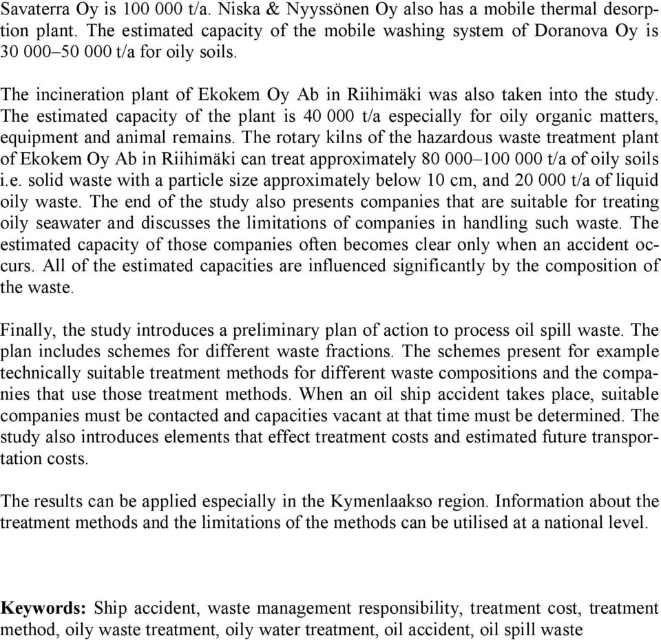 The rotary kilns of the hazardous waste treatment plant of Ekokem Oy Ab in Riihimäki can treat approximately 80 000 100 000 t/a of oily soils i.e. solid waste with a particle size approximately below 10 cm, and 20 000 t/a of liquid oily waste.