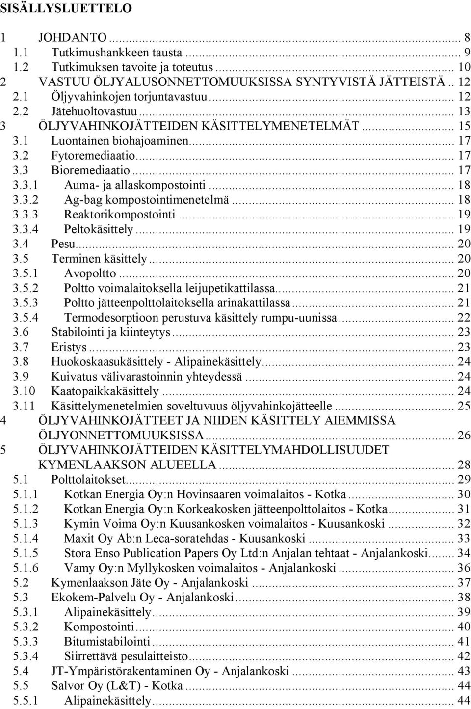 .. 18 3.3.2 Ag-bag kompostointimenetelmä... 18 3.3.3 Reaktorikompostointi... 19 3.3.4 Peltokäsittely... 19 3.4 Pesu... 20 3.5 Terminen käsittely... 20 3.5.1 Avopoltto... 20 3.5.2 Poltto voimalaitoksella leijupetikattilassa.