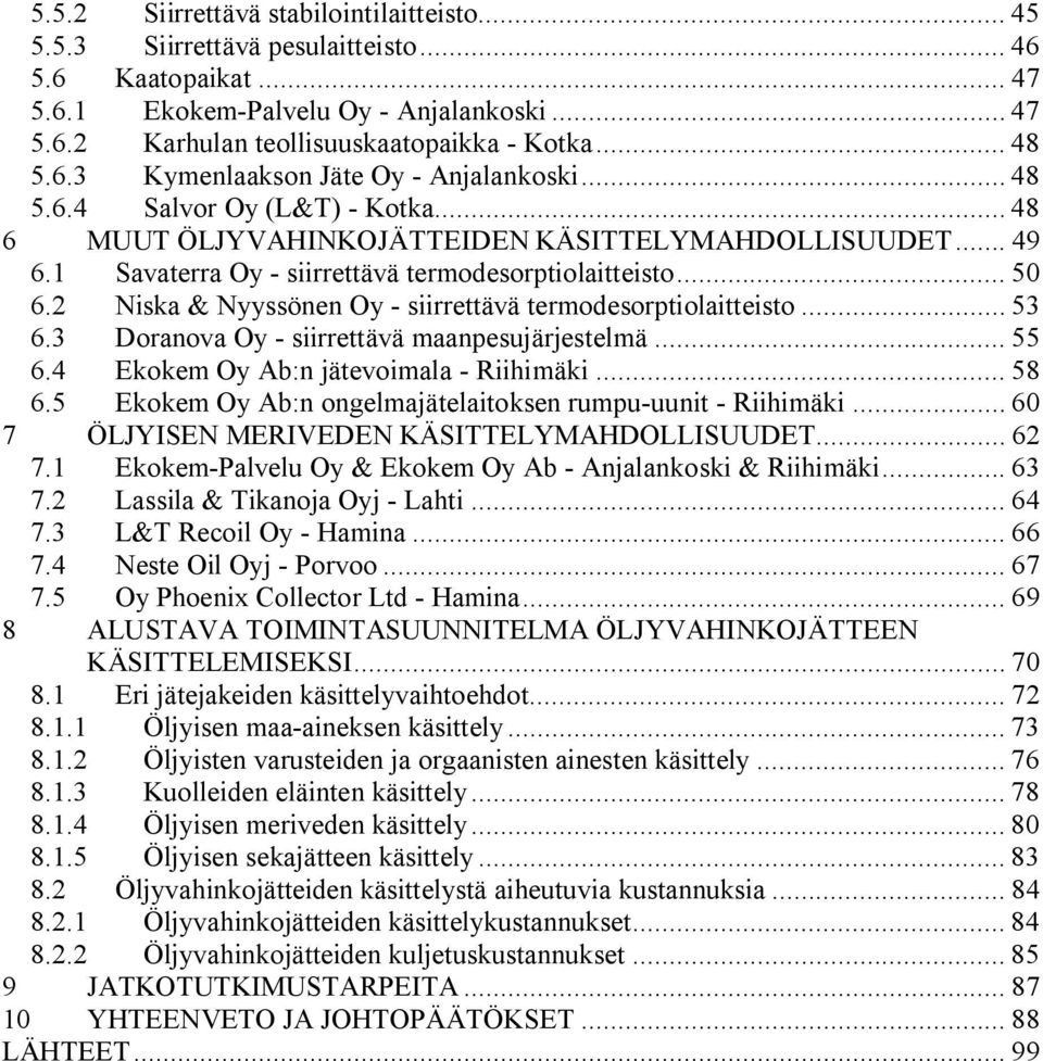 1 Savaterra Oy - siirrettävä termodesorptiolaitteisto... 50 6.2 Niska & Nyyssönen Oy - siirrettävä termodesorptiolaitteisto... 53 6.3 Doranova Oy - siirrettävä maanpesujärjestelmä... 55 6.