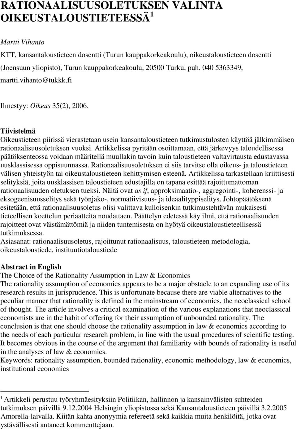 Tiivistelmä Oikeustieteen piirissä vierastetaan usein kansantaloustieteen tutkimustulosten käyttöä jälkimmäisen rationaalisuusoletuksen vuoksi.