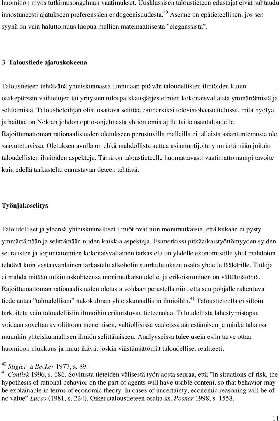 3 Taloustiede ajatuskokeena Taloustieteen tehtävänä yhteiskunnassa tunnutaan pitävän taloudellisten ilmiöiden kuten osakepörssin vaihtelujen tai yritysten tulospalkkausjärjestelmien kokonaisvaltaista