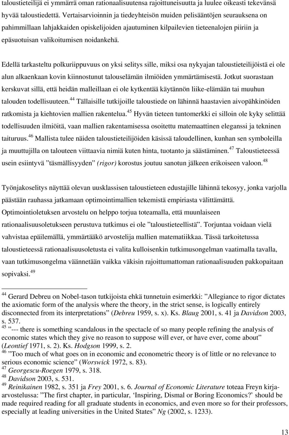 noidankehä. Edellä tarkasteltu polkuriippuvuus on yksi selitys sille, miksi osa nykyajan taloustieteilijöistä ei ole alun alkaenkaan kovin kiinnostunut talouselämän ilmiöiden ymmärtämisestä.