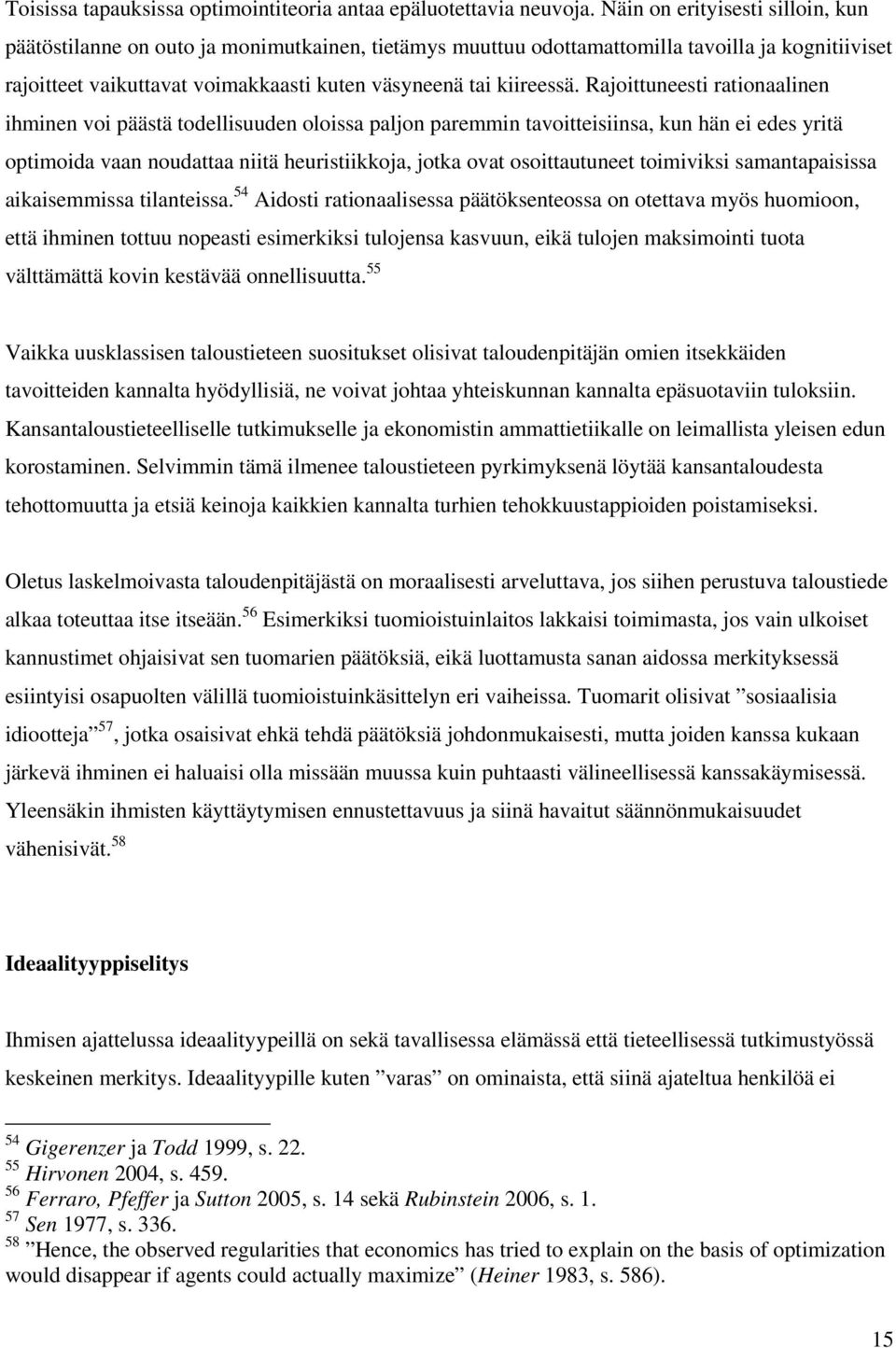 Rajoittuneesti rationaalinen ihminen voi päästä todellisuuden oloissa paljon paremmin tavoitteisiinsa, kun hän ei edes yritä optimoida vaan noudattaa niitä heuristiikkoja, jotka ovat osoittautuneet