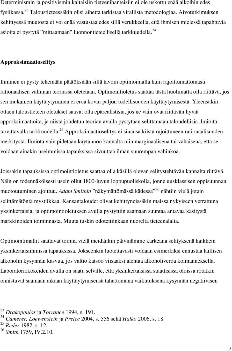 24 Approksimaatioselitys Ihminen ei pysty tekemään päätöksiään sillä tavoin optimoimalla kuin rajoittumattomasti rationaalisen valinnan teoriassa oletetaan.