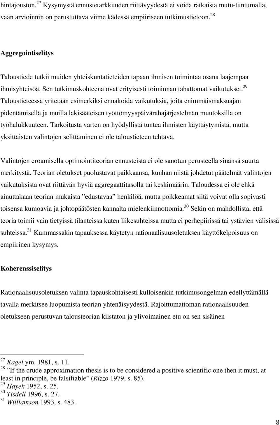 29 Taloustieteessä yritetään esimerkiksi ennakoida vaikutuksia, joita enimmäismaksuajan pidentämisellä ja muilla lakisääteisen työttömyyspäivärahajärjestelmän muutoksilla on työhalukkuuteen.