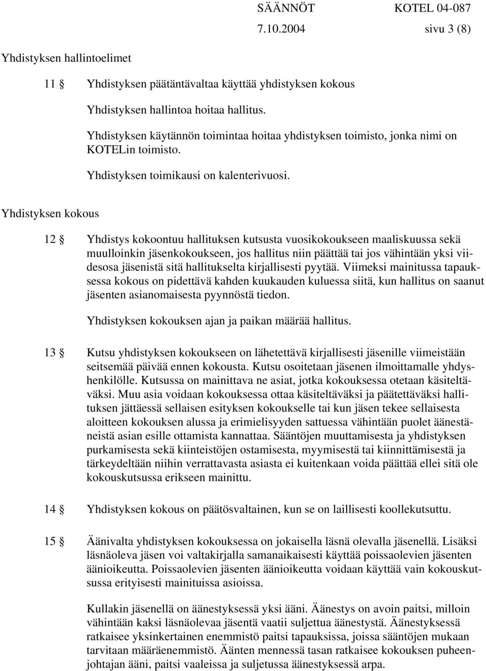 Yhdistyksen kokous 12 Yhdistys kokoontuu hallituksen kutsusta vuosikokoukseen maaliskuussa sekä muulloinkin jäsenkokoukseen, jos hallitus niin päättää tai jos vähintään yksi viidesosa jäsenistä sitä