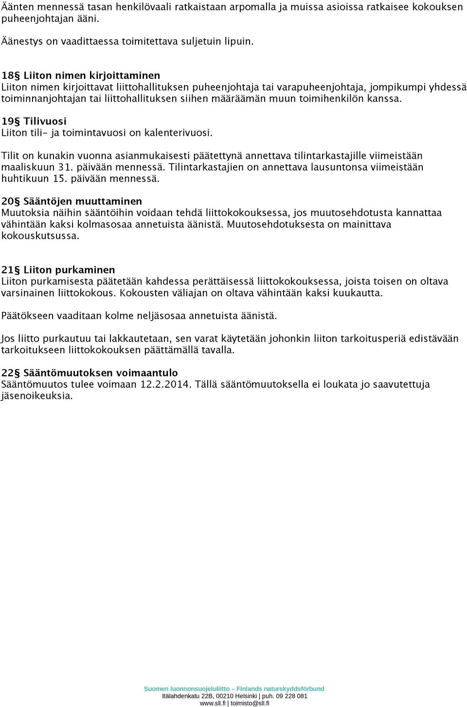 toimihenkilön kanssa. 19 Tilivuosi Liiton tili- ja toimintavuosi on kalenterivuosi. Tilit on kunakin vuonna asianmukaisesti päätettynä annettava tilintarkastajille viimeistään maaliskuun 31.