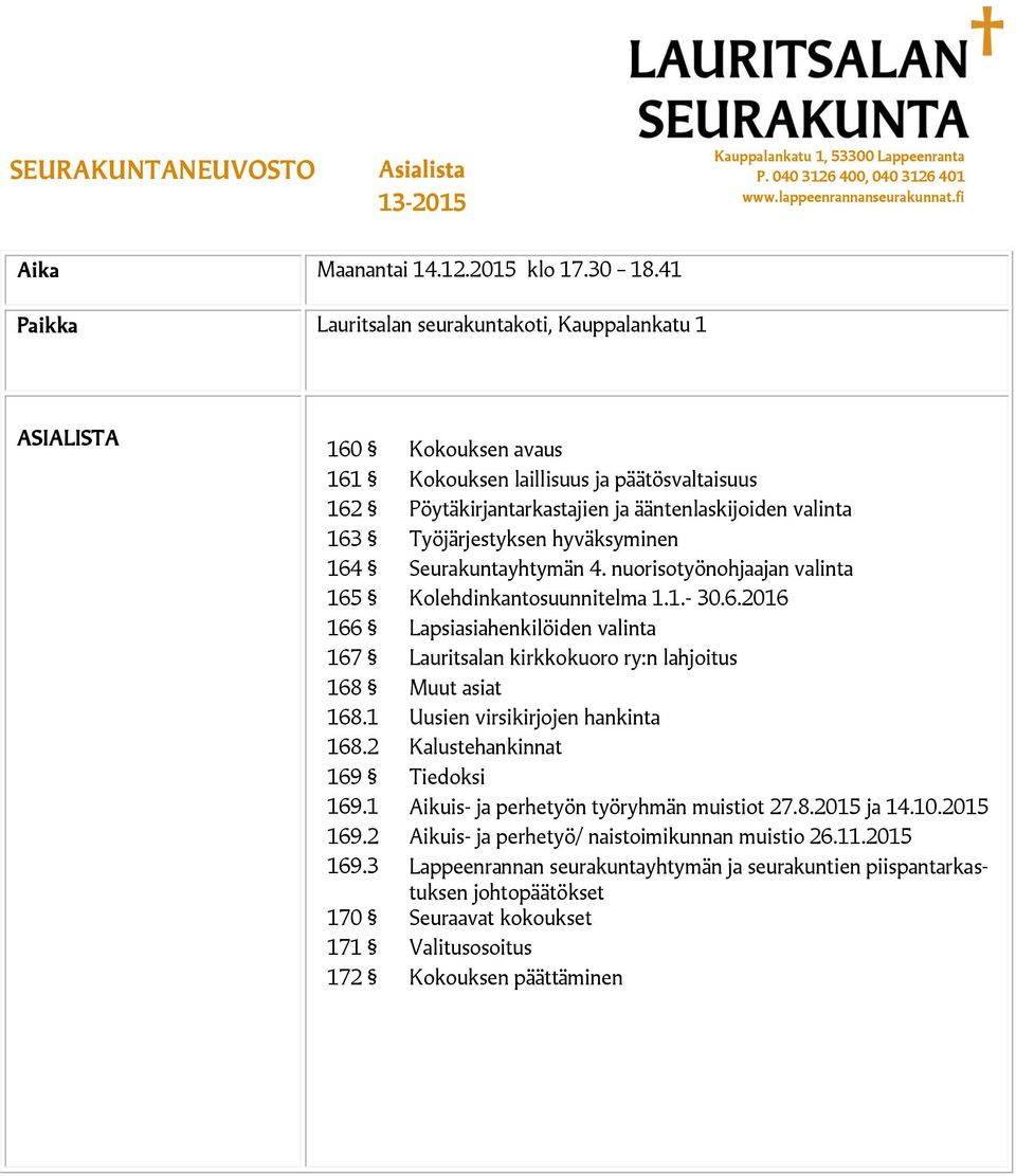 Työjärjestyksen hyväksyminen 164 Seurakuntayhtymän 4. nuorisotyönohjaajan valinta 165 Kolehdinkantosuunnitelma 1.1.- 30.6.2016 166 Lapsiasiahenkilöiden valinta 167 Lauritsalan kirkkokuoro ry:n lahjoitus 168 Muut asiat 168.