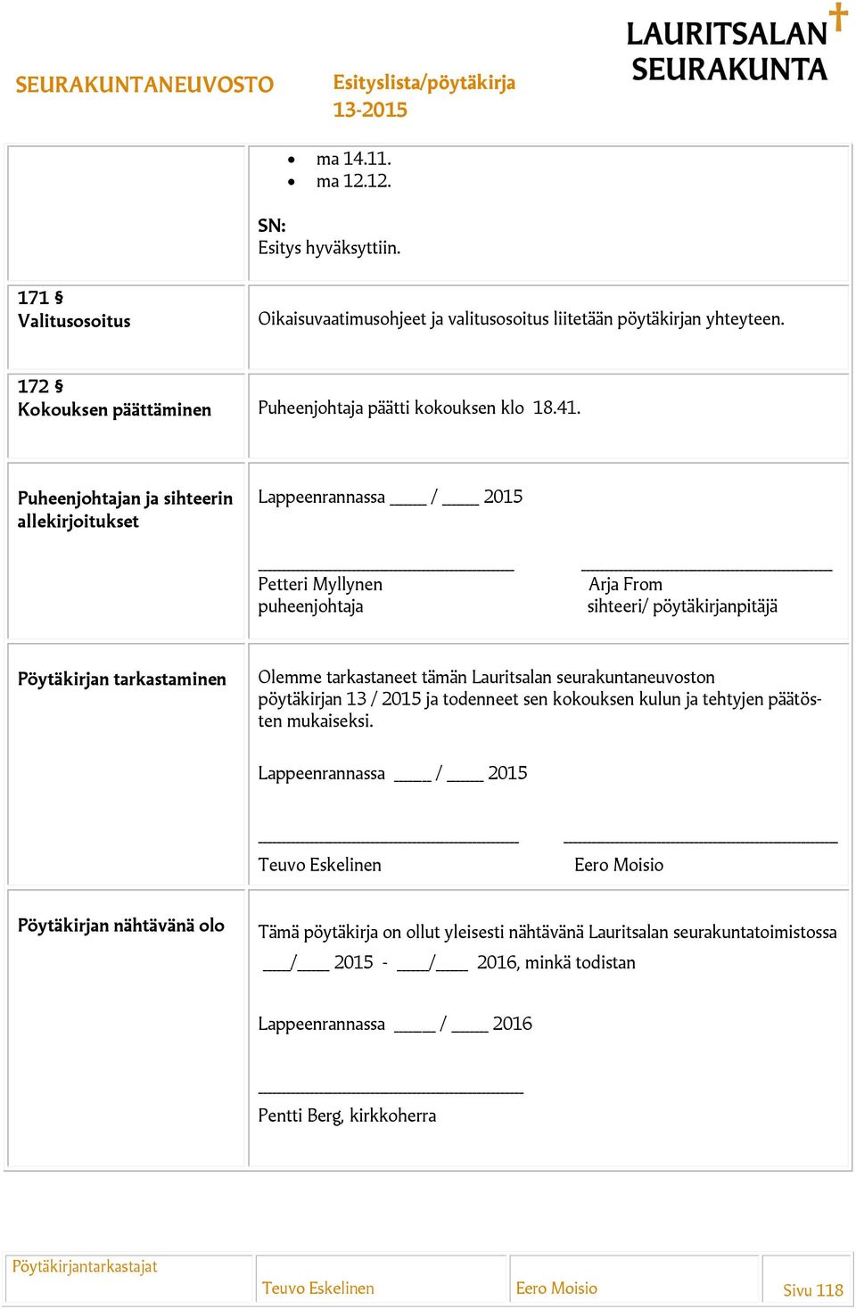 Lauritsalan seurakuntaneuvoston pöytäkirjan 13 / 2015 ja todenneet sen kokouksen kulun ja tehtyjen päätösten mukaiseksi.