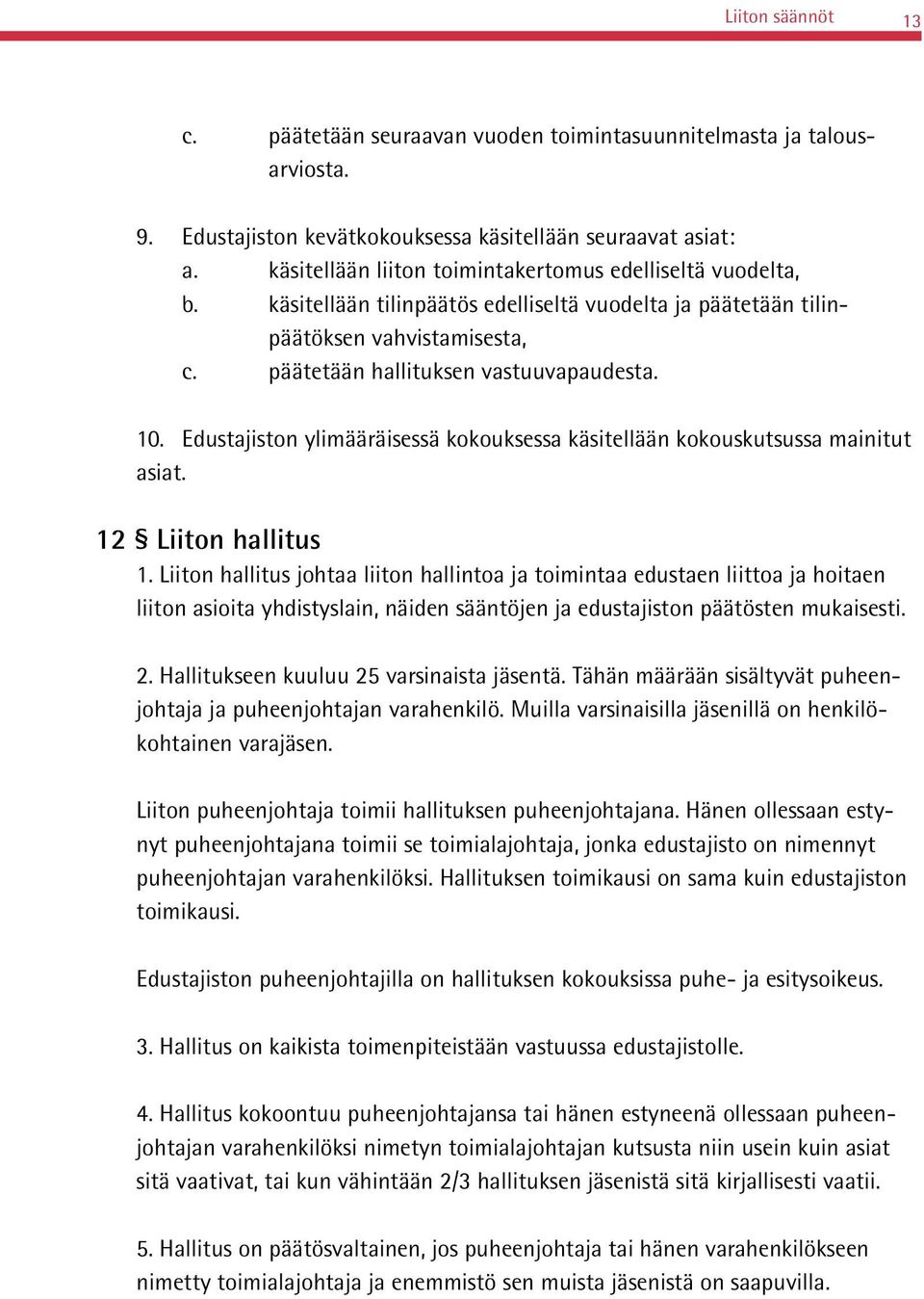 Edustajiston ylimääräisessä kokouksessa käsitellään kokouskutsussa mainitut asiat. 12 Liiton hallitus 1.